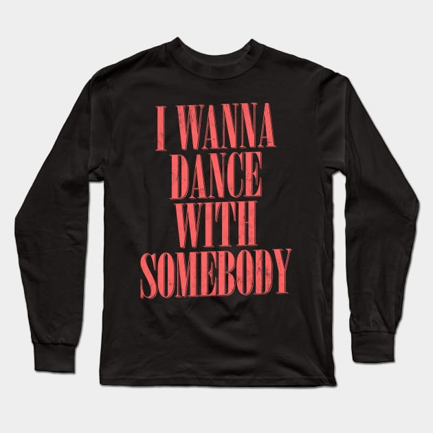 I Wanna Dance With Somebody Long Sleeve T-Shirt by DankFutura